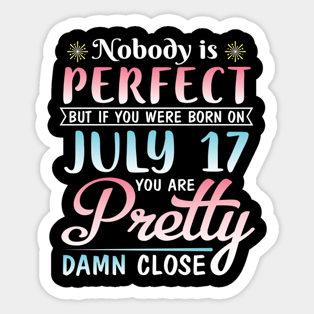 Nobody Is Perfect But If You Were Born On July 17 You Are Pretty Damn Close Happy Birthday To Me You Sticker by bakhanh123